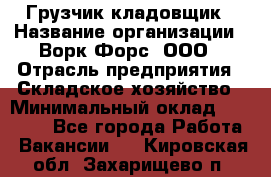 Грузчик-кладовщик › Название организации ­ Ворк Форс, ООО › Отрасль предприятия ­ Складское хозяйство › Минимальный оклад ­ 27 000 - Все города Работа » Вакансии   . Кировская обл.,Захарищево п.